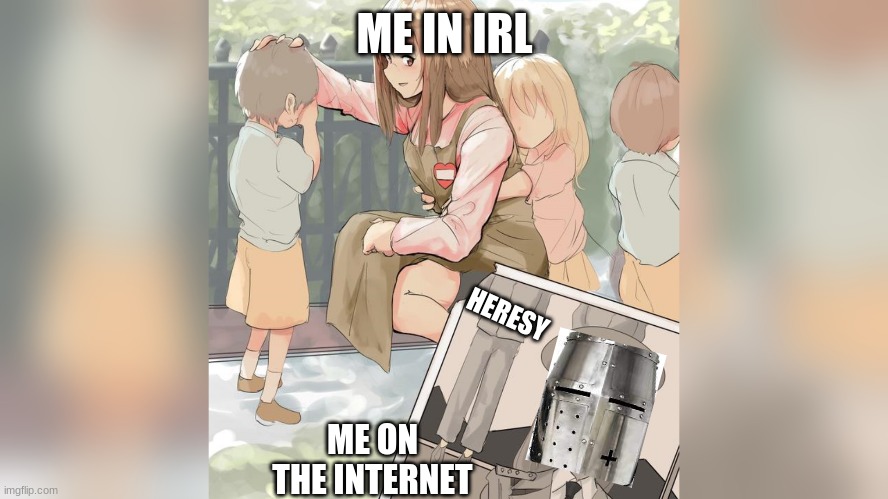 no heresy | ME IN IRL; HERESY; ME ON THE INTERNET | image tagged in crusader | made w/ Imgflip meme maker