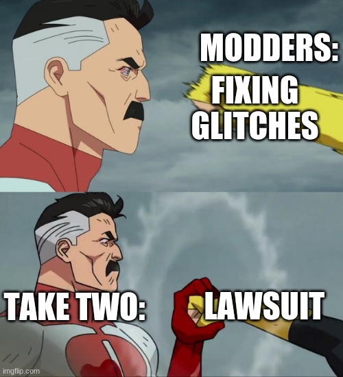 Right now | MODDERS:; FIXING GLITCHES; TAKE TWO:; LAWSUIT | image tagged in omni man blocks punch | made w/ Imgflip meme maker