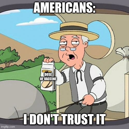 SRSLY AMERICA | AMERICANS:; DOSE OF VACCINE; I DON'T TRUST IT | image tagged in memes,pepperidge farm remembers,vaccine | made w/ Imgflip meme maker