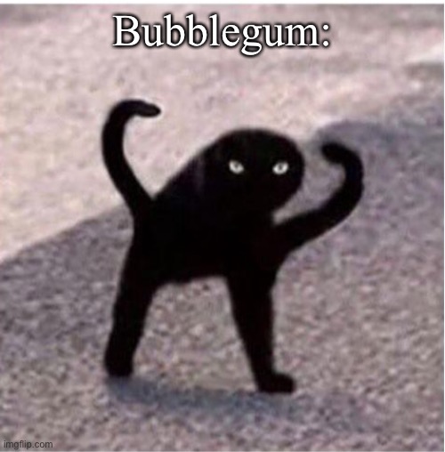 Bubblegum: | made w/ Imgflip meme maker