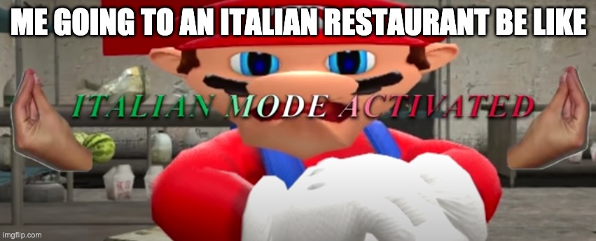 ITALIAN MODE ACTIVATED | ME GOING TO AN ITALIAN RESTAURANT BE LIKE | image tagged in italian mode activated | made w/ Imgflip meme maker