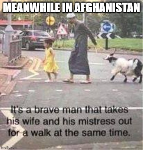 Brave Man | MEANWHILE IN AFGHANISTAN | image tagged in brave man | made w/ Imgflip meme maker