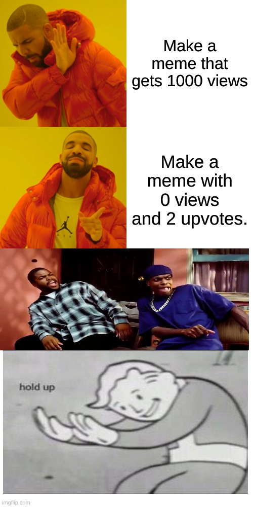 But how | Make a meme that gets 1000 views; Make a meme with 0 views and 2 upvotes. | image tagged in memes,drake hotline bling,fallout hold up,funny,upvotes,views | made w/ Imgflip meme maker