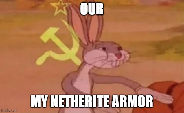 Bugs bunny communist | OUR; MY NETHERITE ARMOR | image tagged in bugs bunny communist | made w/ Imgflip meme maker