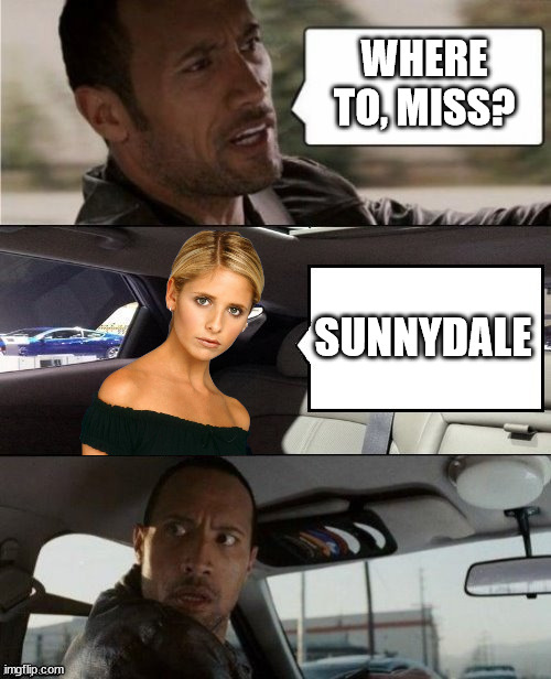 The Rock driving Buffy | WHERE TO, MISS? SUNNYDALE | image tagged in the rock driving blank 2,buffy the vampire slayer,buffy summers | made w/ Imgflip meme maker