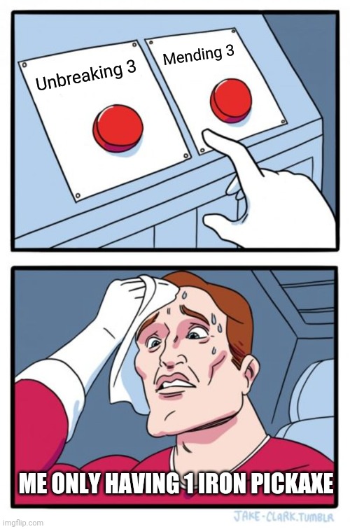 Which would you choose? | Mending 3; Unbreaking 3; ME ONLY HAVING 1 IRON PICKAXE | image tagged in memes,two buttons | made w/ Imgflip meme maker