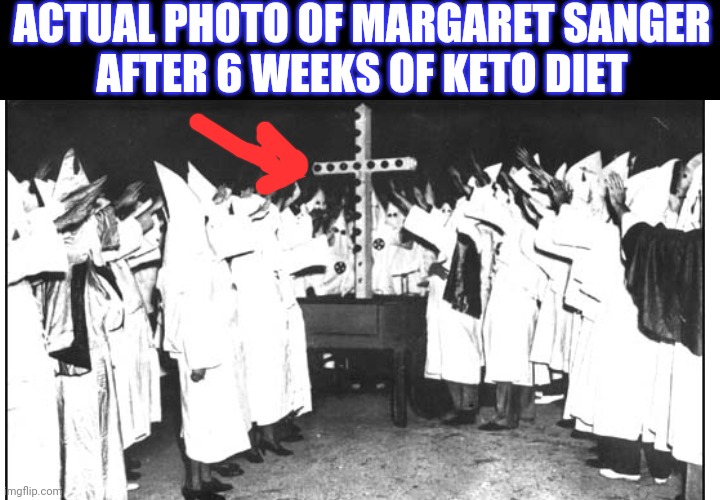 ACTUAL PHOTO OF MARGARET SANGER
AFTER 6 WEEKS OF KETO DIET | made w/ Imgflip meme maker