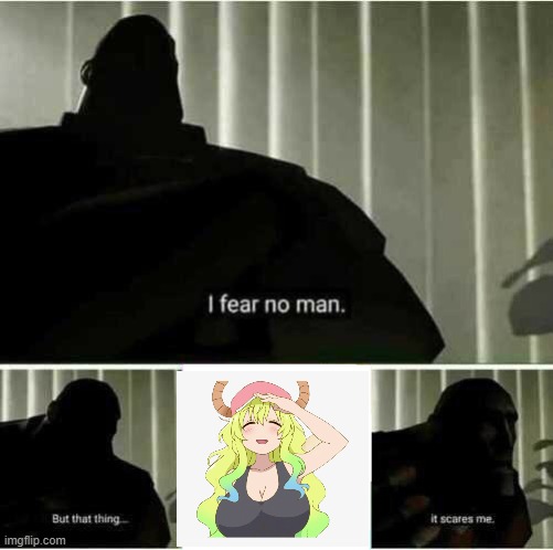 She's scarier than an ordinary dragon | image tagged in i fear no man,anime,dragon | made w/ Imgflip meme maker
