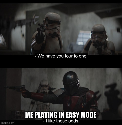 Four to One | ME PLAYING IN EASY MODE | image tagged in four to one | made w/ Imgflip meme maker