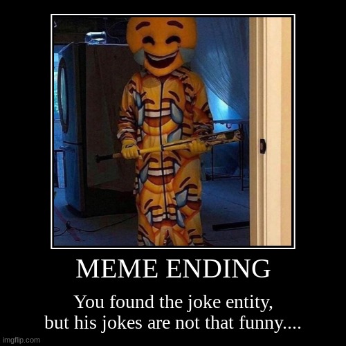 oh sh- | MEME ENDING | You found the joke entity, but his jokes are not that funny.... | image tagged in funny,demotivationals,backrooms,joke entity | made w/ Imgflip demotivational maker