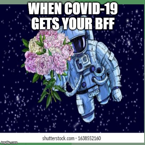 COVID | WHEN COVID-19 GETS YOUR BFF | image tagged in covid-19 | made w/ Imgflip meme maker