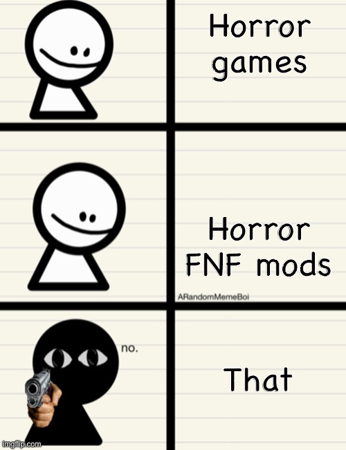 no. | Horror games Horror FNF mods That | image tagged in no | made w/ Imgflip meme maker