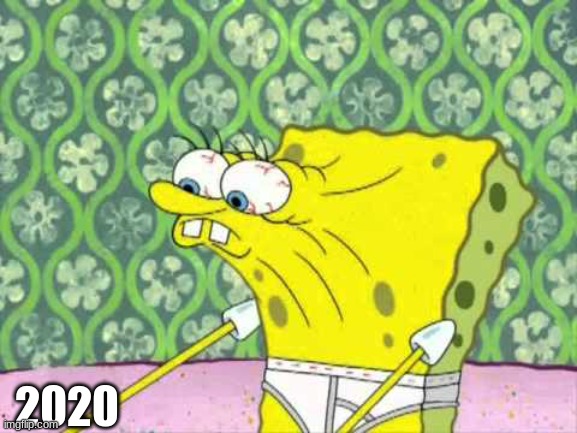 Spungebob | 2020 | image tagged in spungebob | made w/ Imgflip meme maker