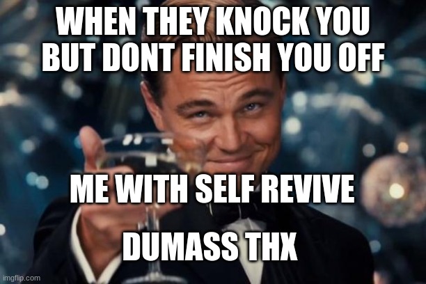 Warzone | WHEN THEY KNOCK YOU BUT DONT FINISH YOU OFF; ME WITH SELF REVIVE; DUMASS THX | image tagged in memes,leonardo dicaprio cheers | made w/ Imgflip meme maker