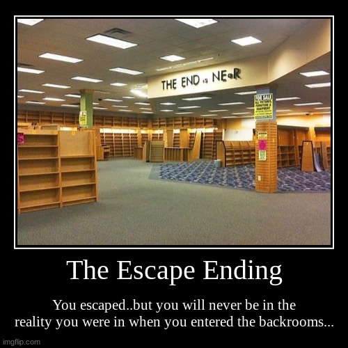 Maybe this is an alternate reality? You are not sure but you are just glad to have escaped the backrooms, or so you think.. | image tagged in demotivationals,horror,the backrooms | made w/ Imgflip demotivational maker