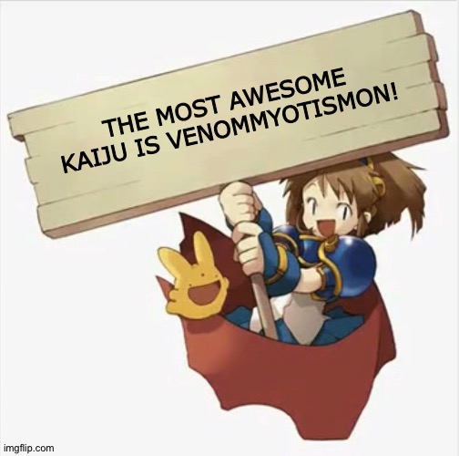 Arle Holding Sign | THE MOST AWESOME KAIJU IS VENOMMYOTISMON! | image tagged in arle holding sign | made w/ Imgflip meme maker