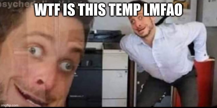 Mocking teacher | WTF IS THIS TEMP LMFAO | image tagged in mocking teacher | made w/ Imgflip meme maker