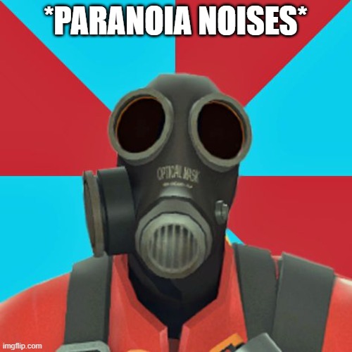 Paranoid Pyro | *PARANOIA NOISES* | image tagged in paranoid pyro | made w/ Imgflip meme maker