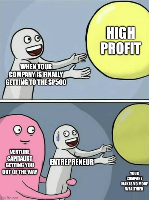 Business Fails |  HIGH PROFIT; WHEN YOUR COMPANY IS FINALLY GETTING TO THE SP500; VENTURE CAPITALIST GETTING YOU OUT OF THE WAY; ENTREPRENEUR; YOUR COMPANY MAKES VC MORE WEALTHIER | image tagged in fail,business,entrepreneur,funny memes,venture,lol | made w/ Imgflip meme maker