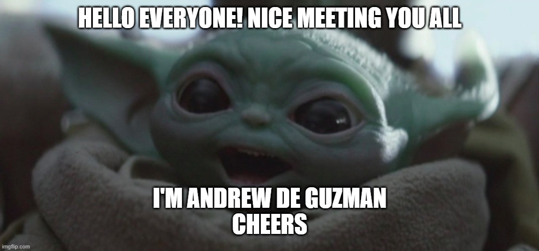Hi I'm Andrew | HELLO EVERYONE! NICE MEETING YOU ALL; I'M ANDREW DE GUZMAN
CHEERS | image tagged in happy baby yoda | made w/ Imgflip meme maker