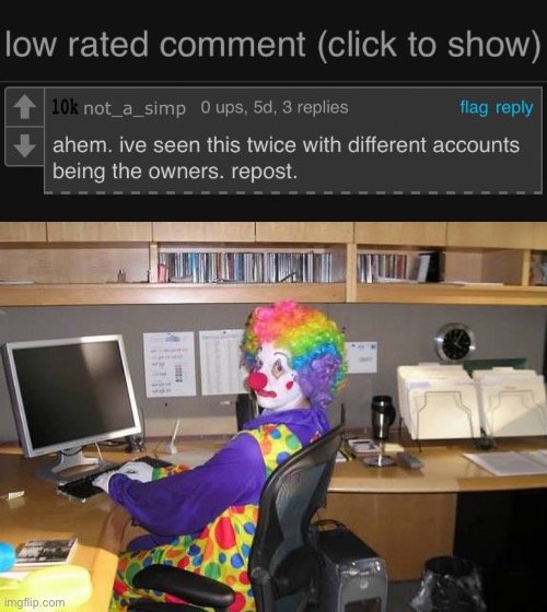 Who cares if it’s a repost | image tagged in low rated comment dark mode version,clown computer | made w/ Imgflip meme maker