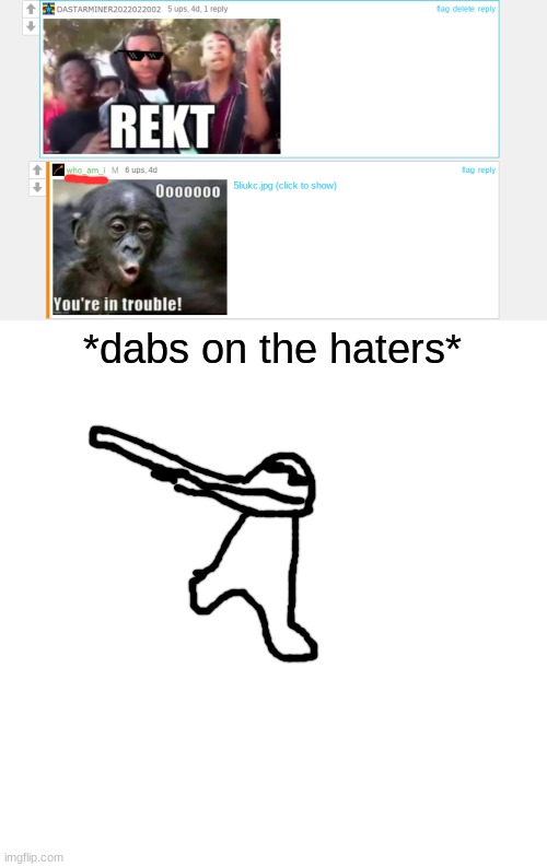 DAS RIGHT BABY LETS GO | *dabs on the haters* | image tagged in memes,blank transparent square | made w/ Imgflip meme maker