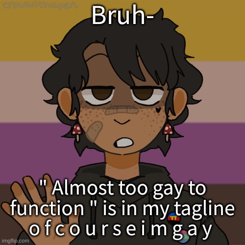 b r u h | Bruh-; " Almost too gay to function " is in my tagline o f c o u r s e i m g a y | image tagged in another gummyworm picrew they have a problem | made w/ Imgflip meme maker