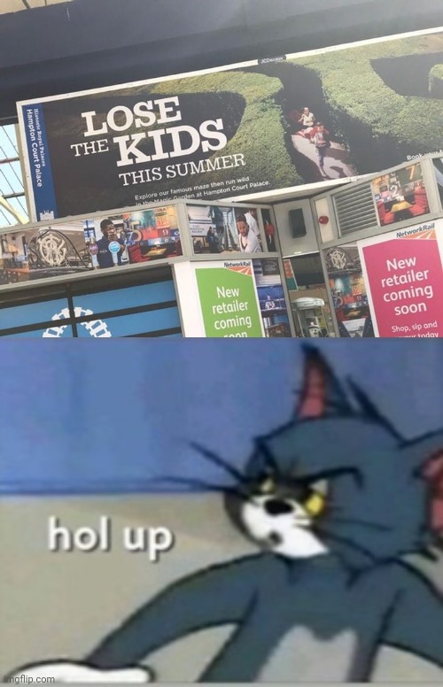Lose the kids this summer, uhhhhhhh | image tagged in hol up,reposts,repost,memes,you had one job,kids | made w/ Imgflip meme maker
