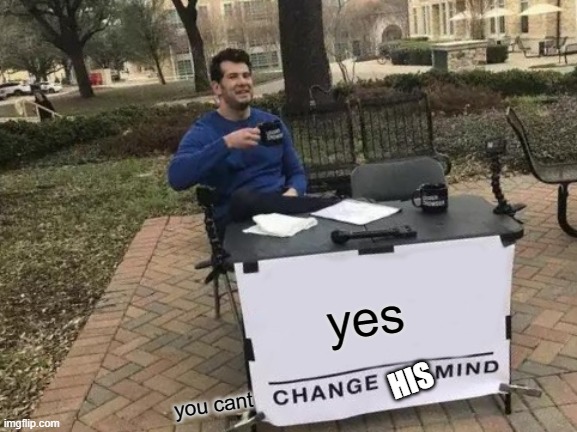 rheiugihblhgfjrejihgorbegkdhfisu | yes you cant HIS | image tagged in memes,change my mind | made w/ Imgflip meme maker