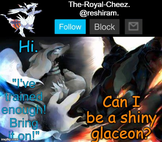 reshiram temp | Can I be a shiny glaceon? Hi. | image tagged in reshiram temp | made w/ Imgflip meme maker