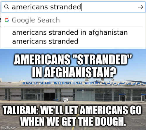Americans Stranded? | image tagged in americans,stranded,afghanistan,jen psaki,joe biden,unfit for offfice | made w/ Imgflip meme maker