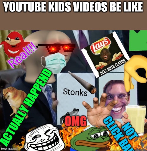 YOUTUBE KIDS VIDEOS BE LIKE | image tagged in yes,true you must admit | made w/ Imgflip meme maker