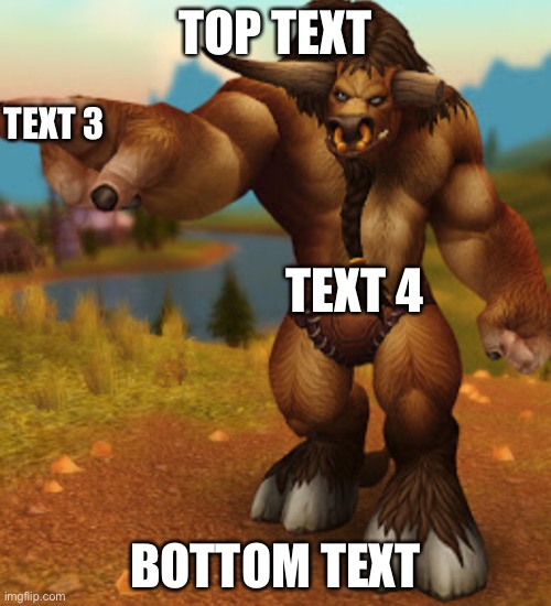 I made this | TOP TEXT; TEXT 3; TEXT 4; BOTTOM TEXT | image tagged in tauren sees anything | made w/ Imgflip meme maker