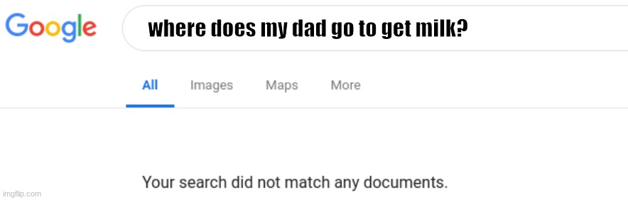 ayyo | where does my dad go to get milk? | image tagged in google no results | made w/ Imgflip meme maker