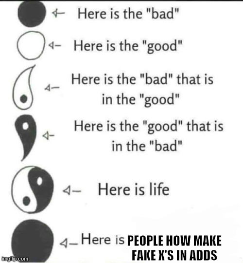 Here is Life | PEOPLE HOW MAKE FAKE X'S IN ADDS | image tagged in here is life | made w/ Imgflip meme maker