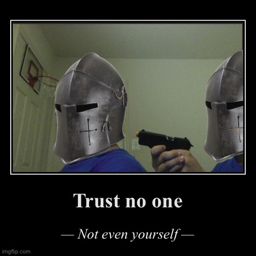 The path of a Crusader requires continual self-interrogation. Or something like that | image tagged in funny,demotivationals,crusader,crusades,trust nobody not even yourself,trust no one | made w/ Imgflip demotivational maker