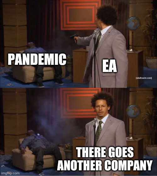 Ea | PANDEMIC; EA; THERE GOES ANOTHER COMPANY | image tagged in memes,who killed hannibal | made w/ Imgflip meme maker