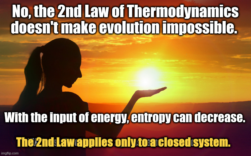 Energy input can decrease entropy | The 2nd Law applies only to a closed system. | image tagged in energy can decrease entropy | made w/ Imgflip meme maker