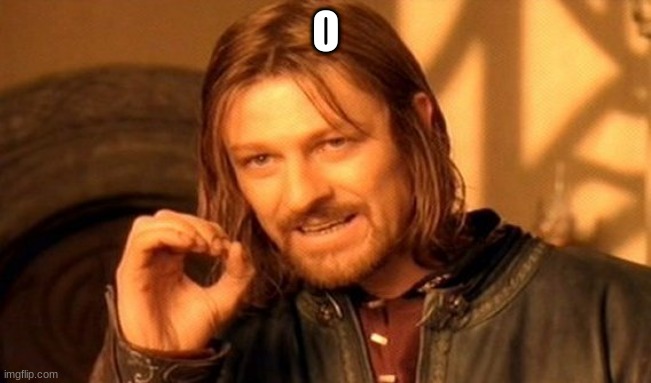 o | O | image tagged in memes,one does not simply | made w/ Imgflip meme maker