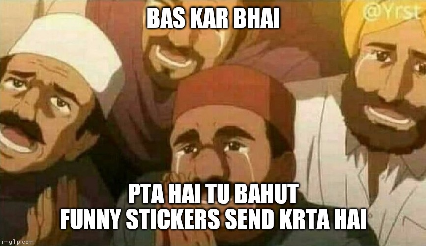 Bas karo bhai | BAS KAR BHAI; PTA HAI TU BAHUT FUNNY STICKERS SEND KRTA HAI | image tagged in bas karo bhai | made w/ Imgflip meme maker