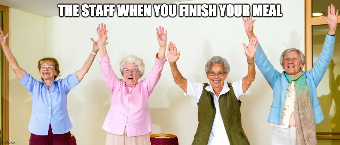 celebrating old people | THE STAFF WHEN YOU FINISH YOUR MEAL | image tagged in old,celebration | made w/ Imgflip meme maker