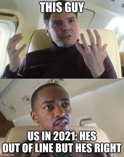 Out of line but he's right | THIS GUY US IN 2021: HES OUT OF LINE BUT HES RIGHT | image tagged in out of line but he's right | made w/ Imgflip meme maker