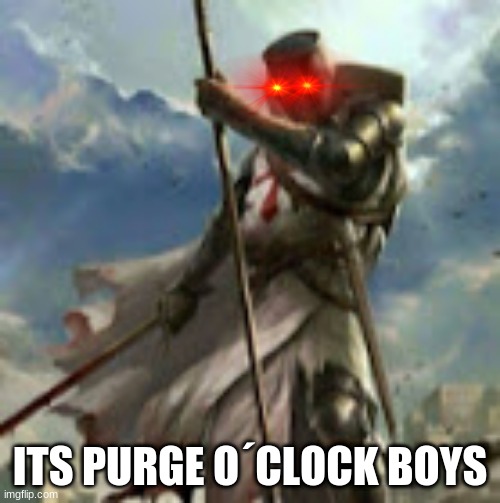 dues vult | ITS PURGE O´CLOCK BOYS | image tagged in dues vult | made w/ Imgflip meme maker