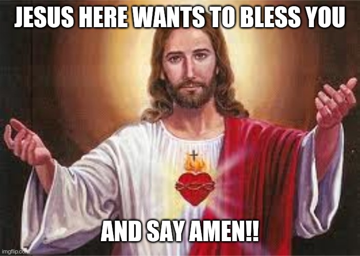 What would Jesus Do? | JESUS HERE WANTS TO BLESS YOU AND SAY AMEN!! | image tagged in what would jesus do | made w/ Imgflip meme maker