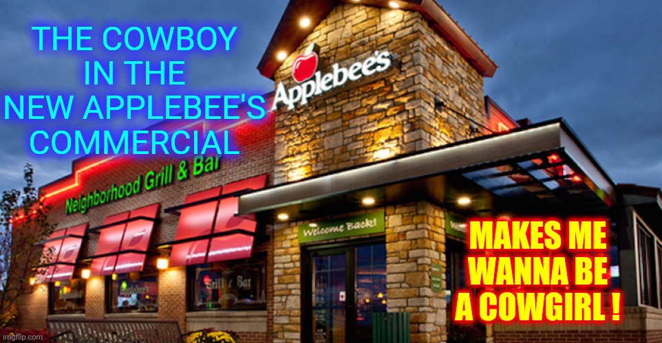 Shoulda Done A Cowboy | THE COWBOY IN THE NEW APPLEBEE'S COMMERCIAL; MAKES ME WANNA BE A COWGIRL ! | image tagged in applebee s,cowboy,sexy man,sexy butt,yummy,memes | made w/ Imgflip meme maker