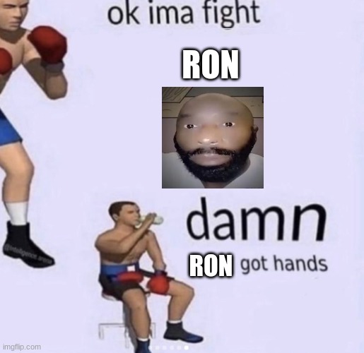 damn got hands | RON; RON | image tagged in damn got hands | made w/ Imgflip meme maker