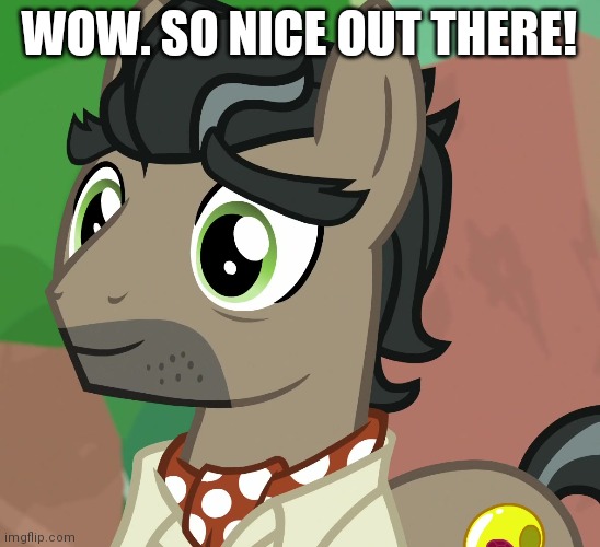 WOW. SO NICE OUT THERE! | made w/ Imgflip meme maker