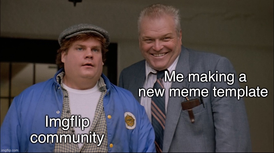 I made this meme, template and all | Me making a new meme template; Imgflip community | image tagged in excited dad and idiot kid | made w/ Imgflip meme maker