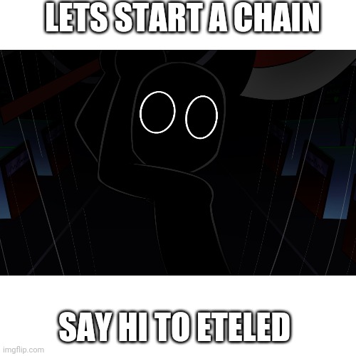 LETS START A CHAIN; SAY HI TO ETELED | made w/ Imgflip meme maker