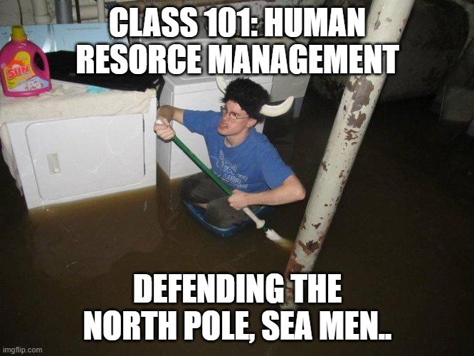 Laundry Viking Meme | CLASS 101: HUMAN RESORCE MANAGEMENT; DEFENDING THE NORTH POLE, SEA MEN.. | image tagged in memes,laundry viking | made w/ Imgflip meme maker
